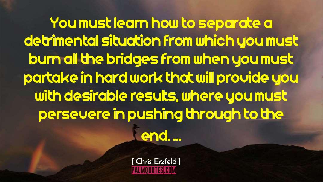 Chris Erzfeld Quotes: You must learn how to