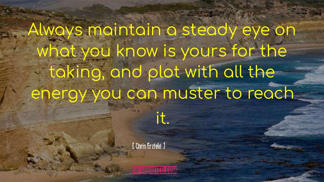 Chris Erzfeld Quotes: Always maintain a steady eye