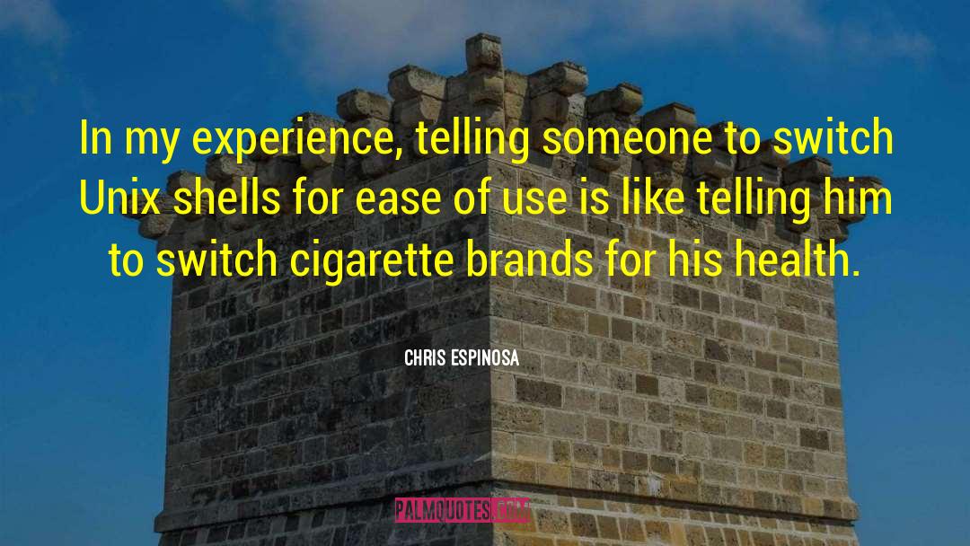 Chris Espinosa Quotes: In my experience, telling someone