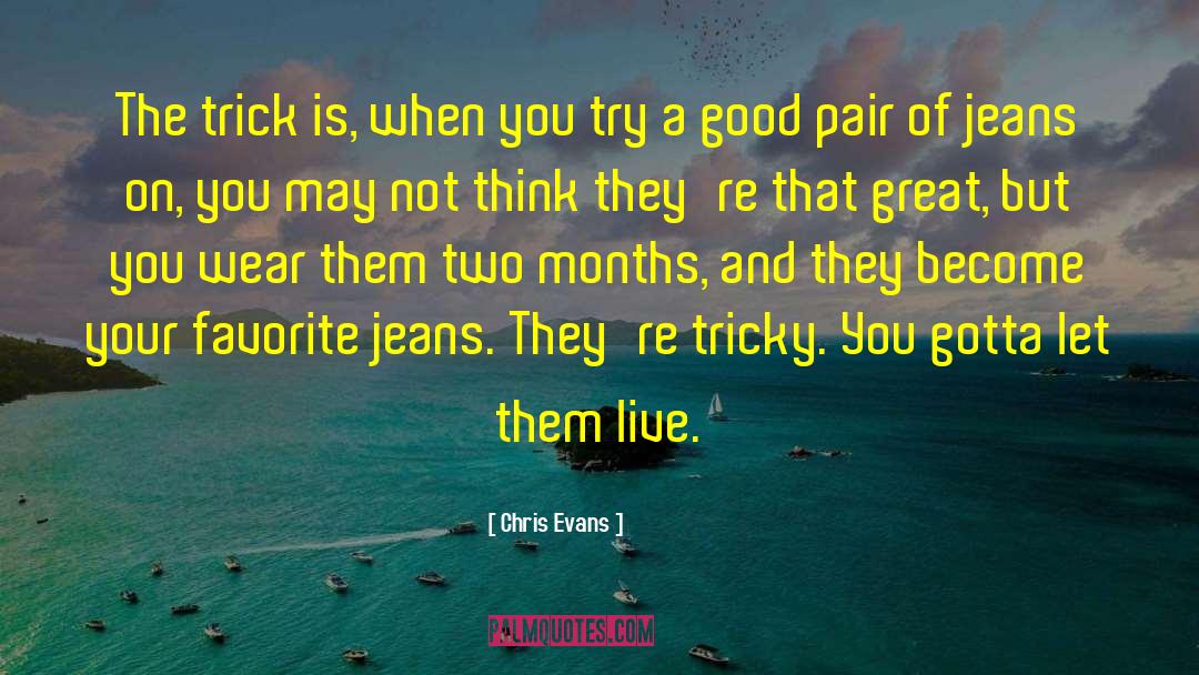 Chris Evans Quotes: The trick is, when you