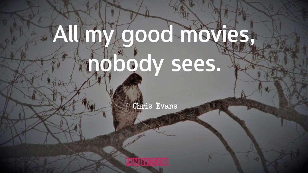 Chris Evans Quotes: All my good movies, nobody