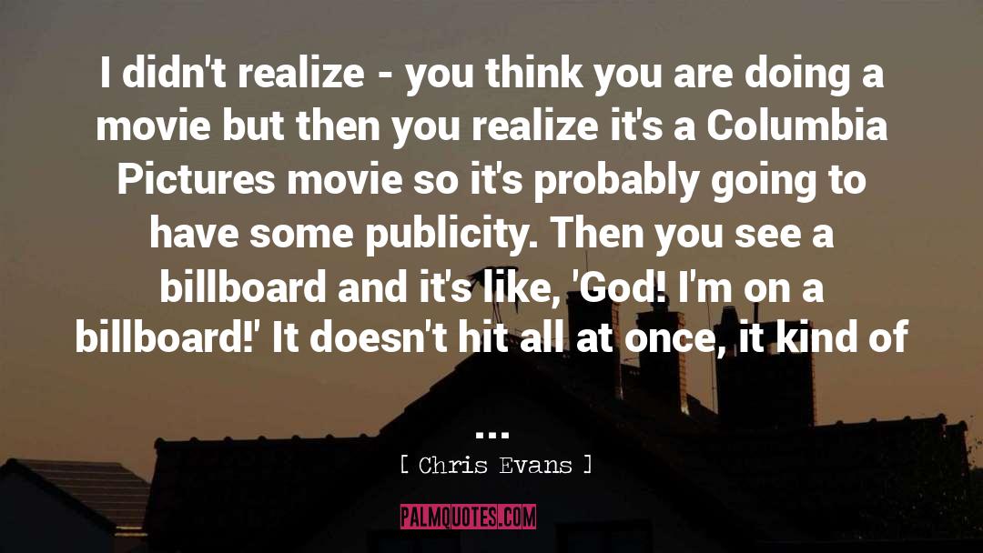 Chris Evans Quotes: I didn't realize - you
