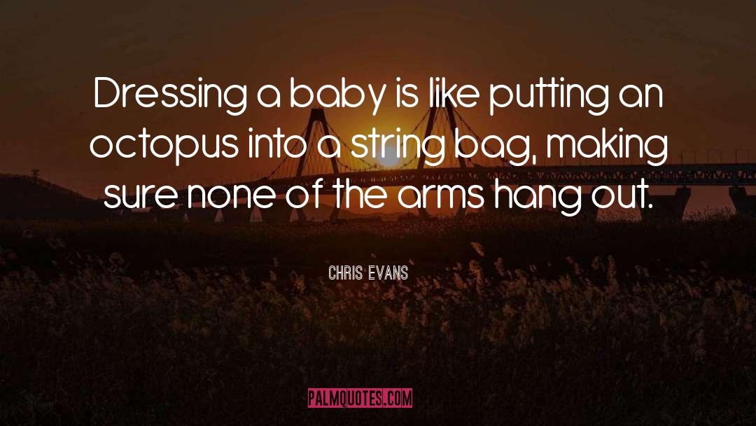 Chris Evans Quotes: Dressing a baby is like
