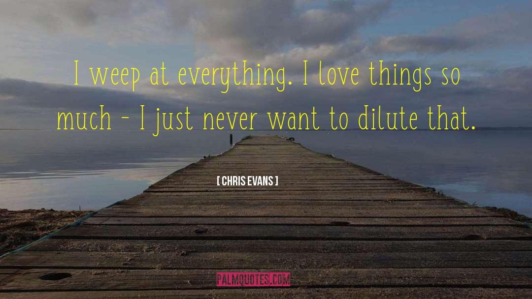 Chris Evans Quotes: I weep at everything. I