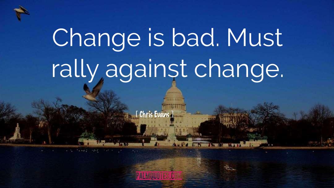 Chris Evans Quotes: Change is bad. Must rally
