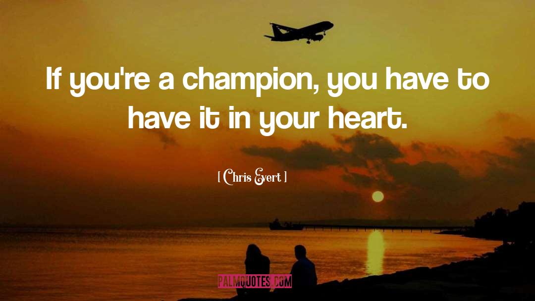 Chris Evert Quotes: If you're a champion, you