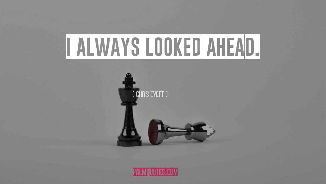 Chris Evert Quotes: I always looked ahead.