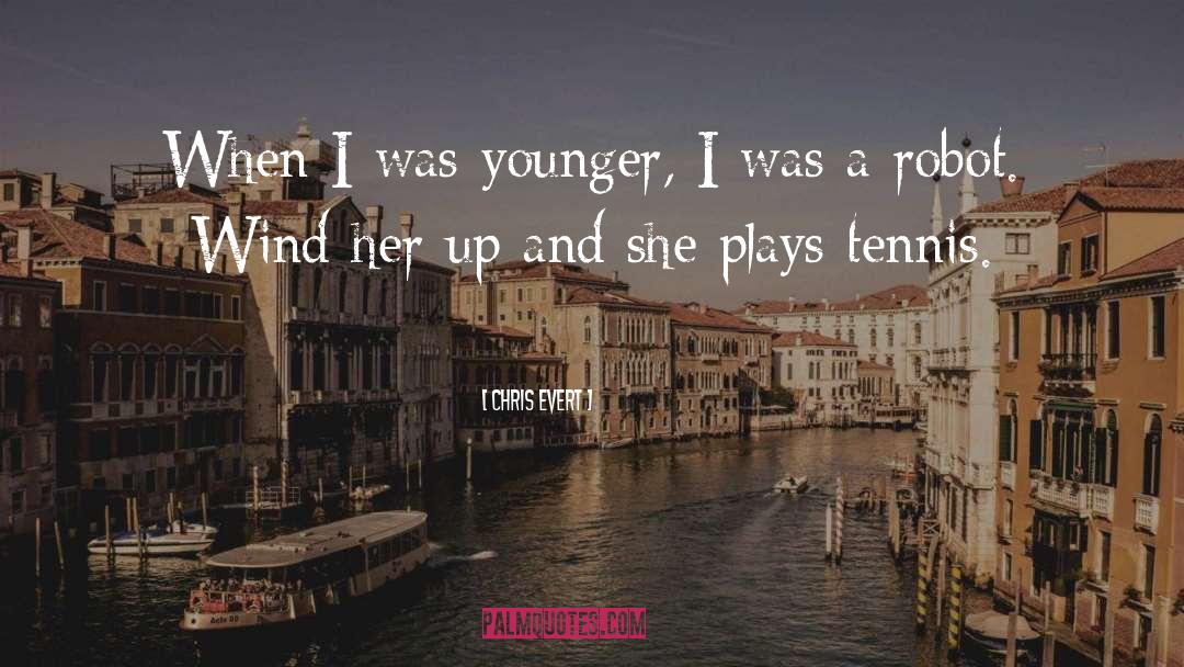 Chris Evert Quotes: When I was younger, I