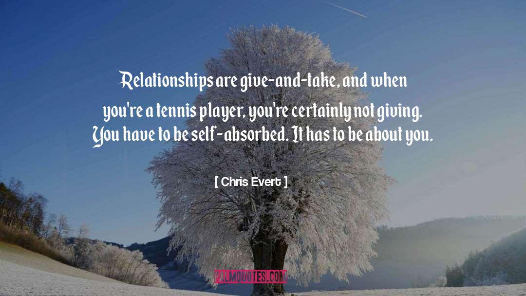 Chris Evert Quotes: Relationships are give-and-take, and when