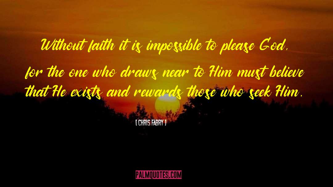 Chris Fabry Quotes: Without faith it is impossible