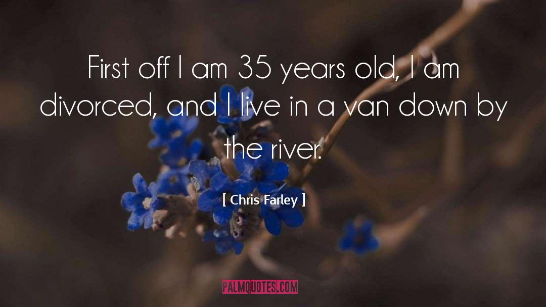 Chris Farley Quotes: First off I am 35