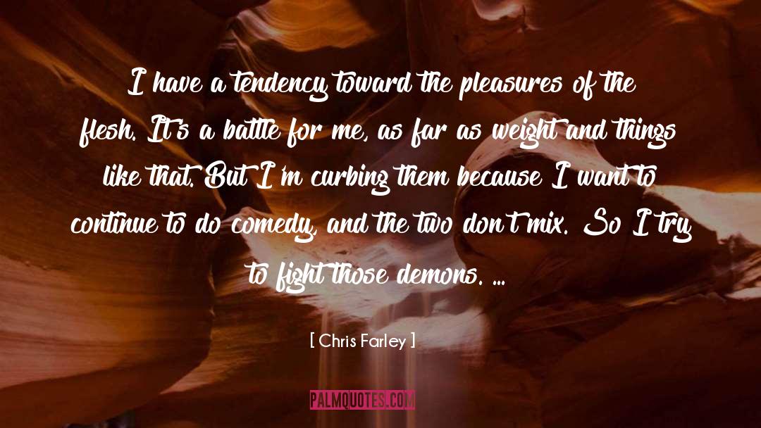 Chris Farley Quotes: I have a tendency toward