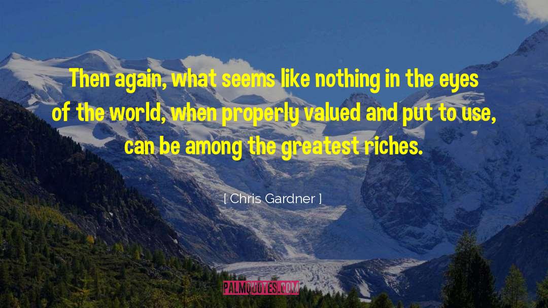 Chris Gardner Quotes: Then again, what seems like