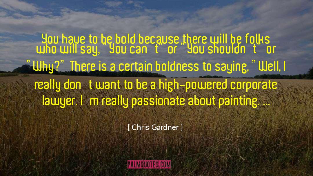 Chris Gardner Quotes: You have to be bold