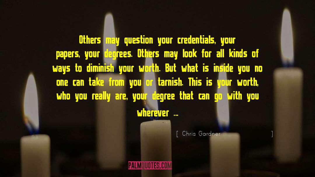 Chris Gardner Quotes: Others may question your credentials,