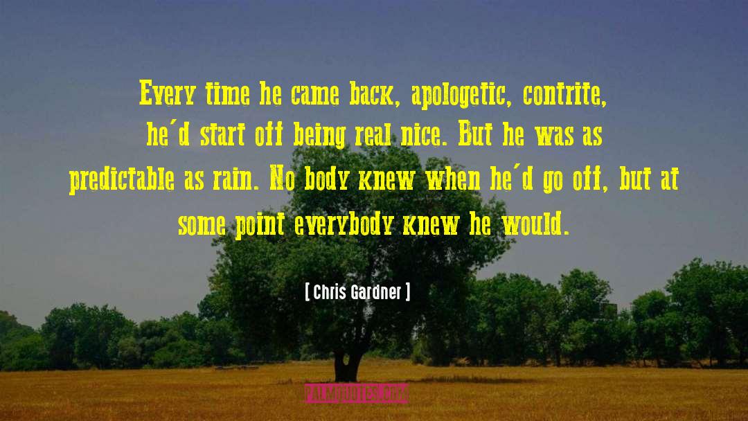 Chris Gardner Quotes: Every time he came back,