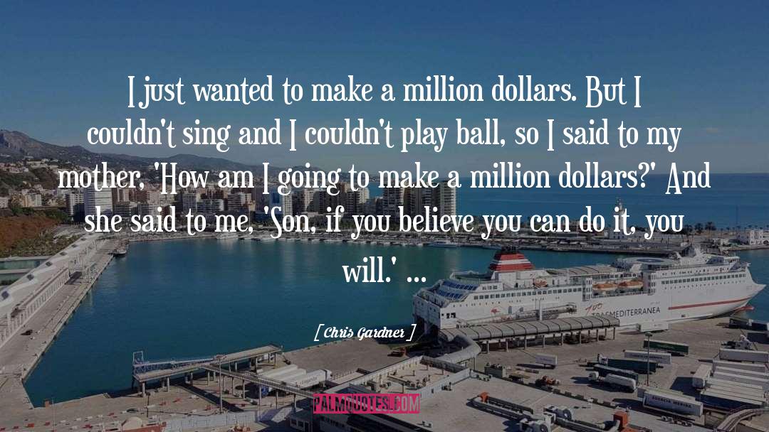 Chris Gardner Quotes: I just wanted to make