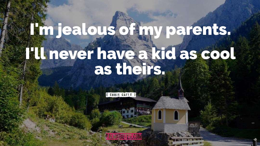 Chris Gayle Quotes: I'm jealous of my parents.