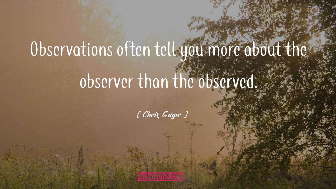 Chris Geiger Quotes: Observations often tell you more