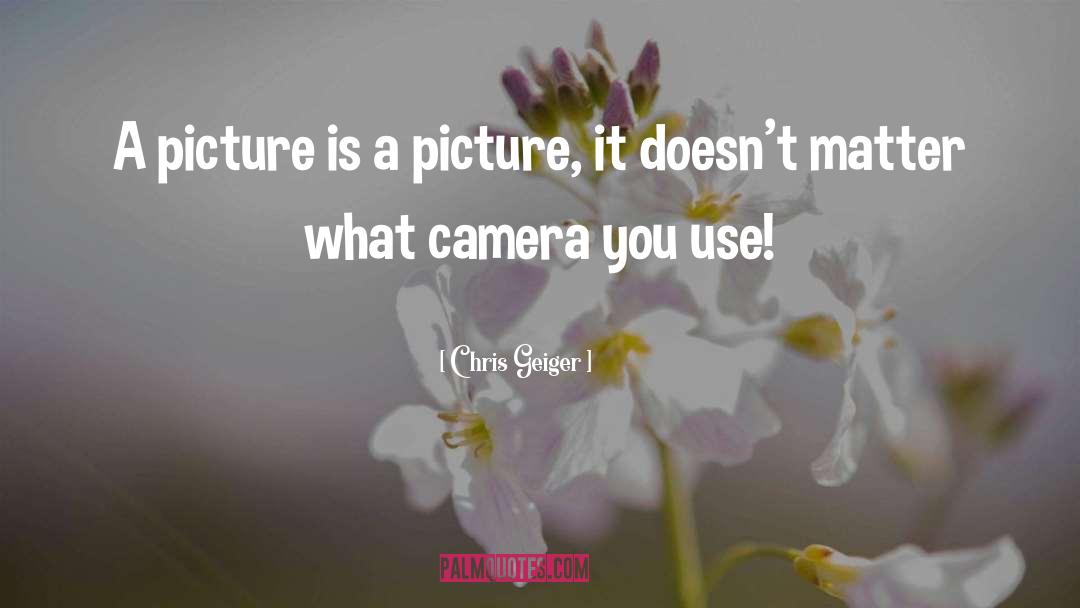 Chris Geiger Quotes: A picture is a picture,