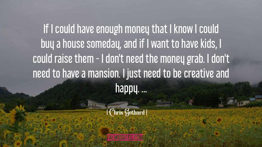 Chris Gethard Quotes: If I could have enough