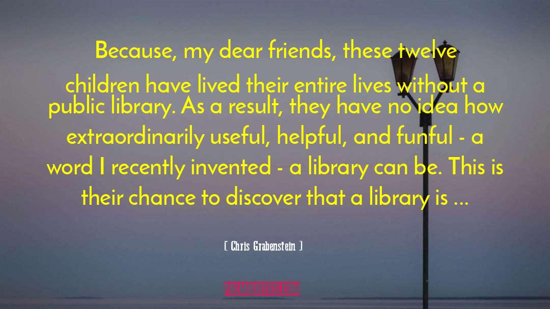 Chris Grabenstein Quotes: Because, my dear friends, these