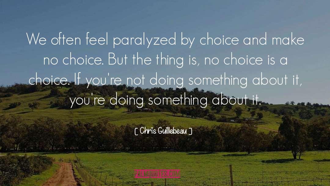 Chris Guillebeau Quotes: We often feel paralyzed by