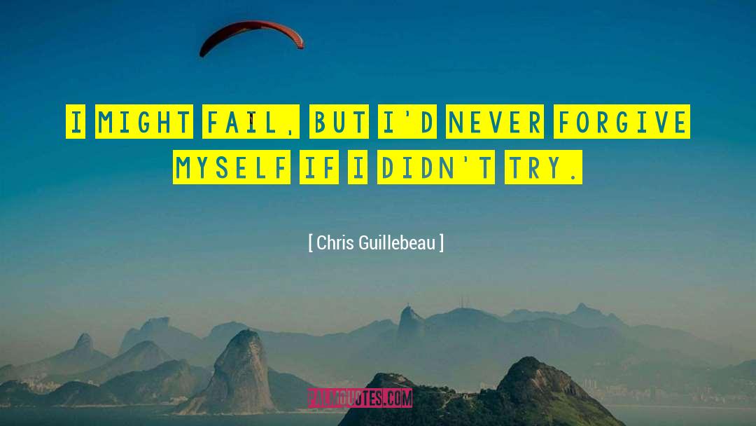 Chris Guillebeau Quotes: I might fail, but I'd