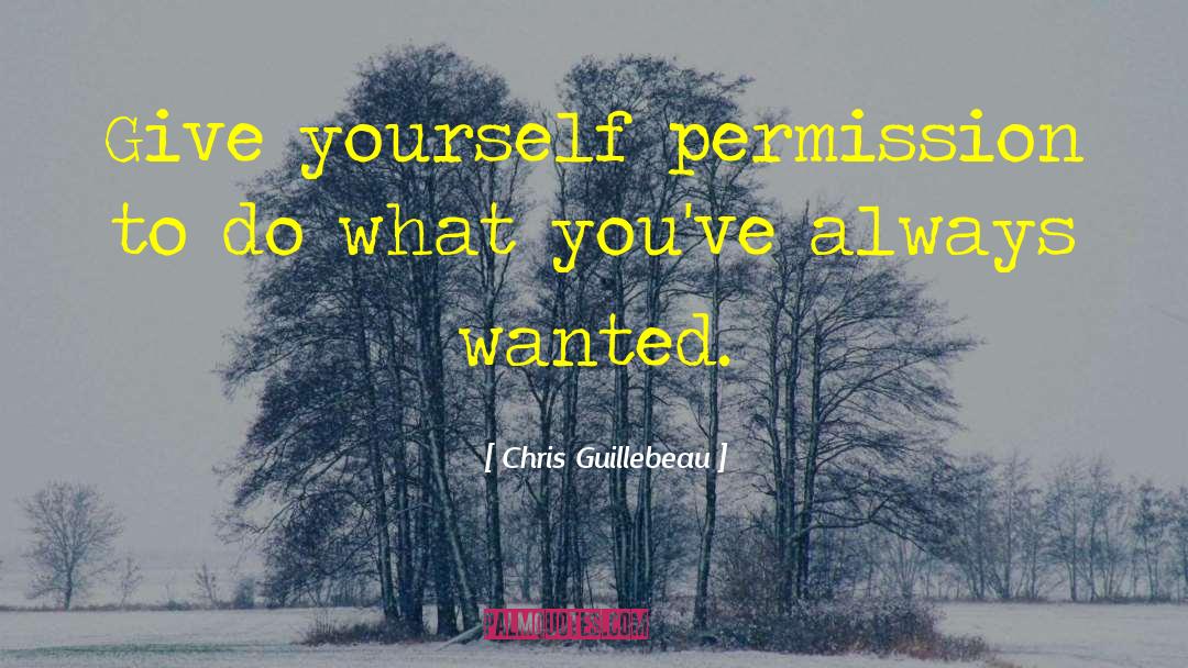 Chris Guillebeau Quotes: Give yourself permission to do