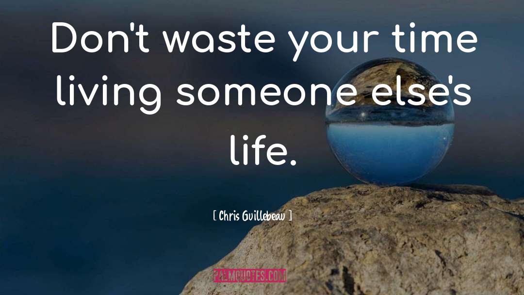 Chris Guillebeau Quotes: Don't waste your time living