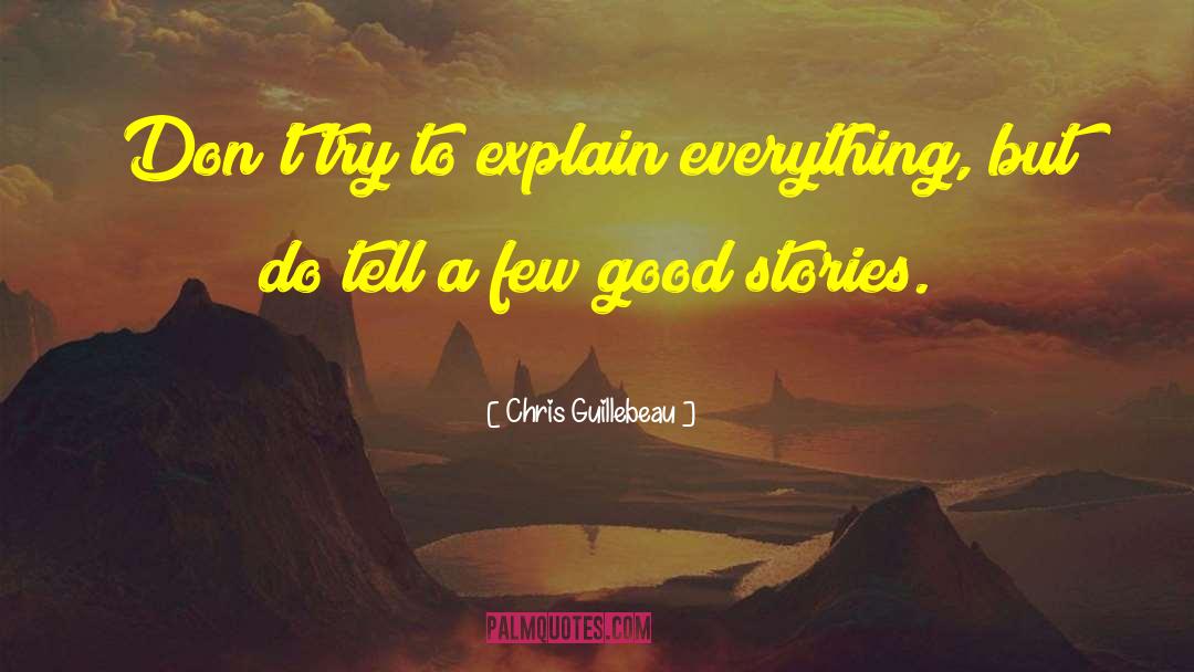 Chris Guillebeau Quotes: Don't try to explain everything,