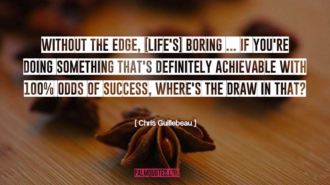 Chris Guillebeau Quotes: Without the edge, [life's] boring