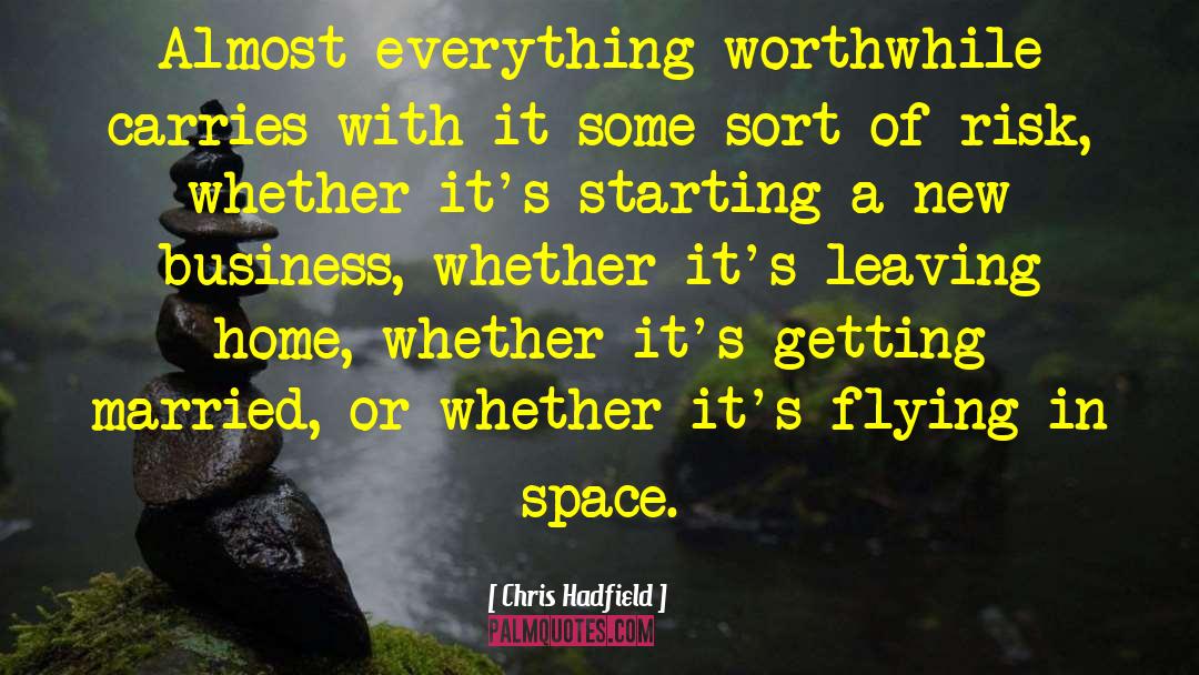 Chris Hadfield Quotes: Almost everything worthwhile carries with