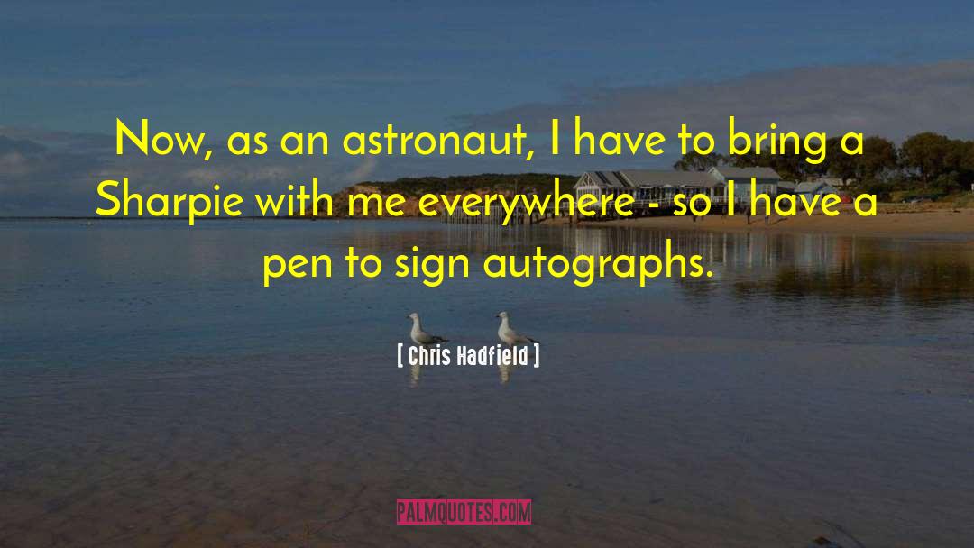 Chris Hadfield Quotes: Now, as an astronaut, I