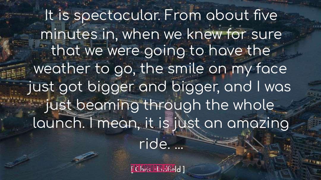 Chris Hadfield Quotes: It is spectacular. From about