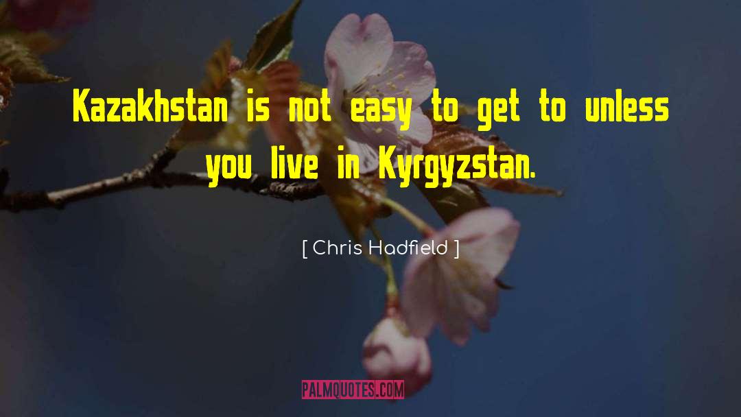Chris Hadfield Quotes: Kazakhstan is not easy to