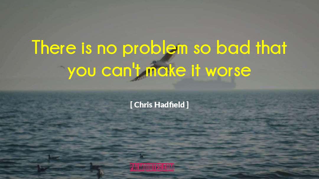 Chris Hadfield Quotes: There is no problem so