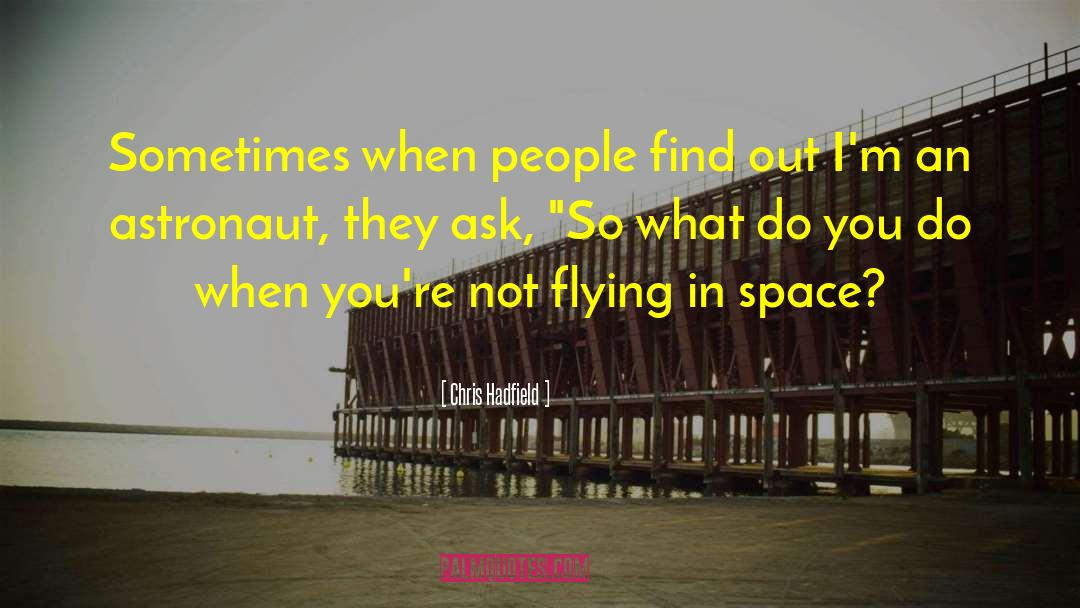 Chris Hadfield Quotes: Sometimes when people find out