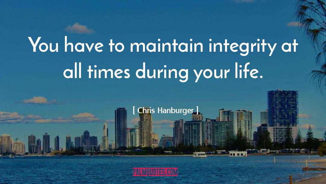 Chris Hanburger Quotes: You have to maintain integrity
