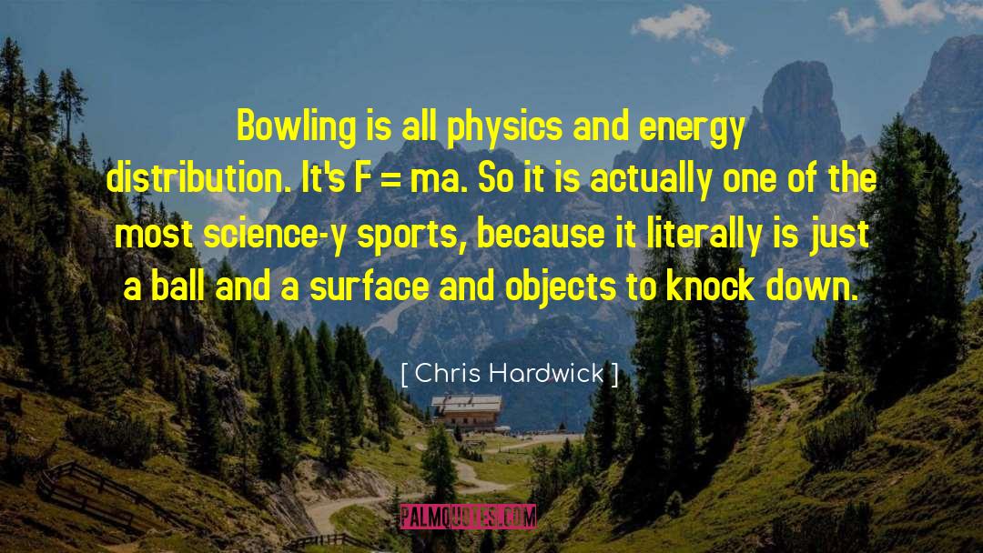 Chris Hardwick Quotes: Bowling is all physics and