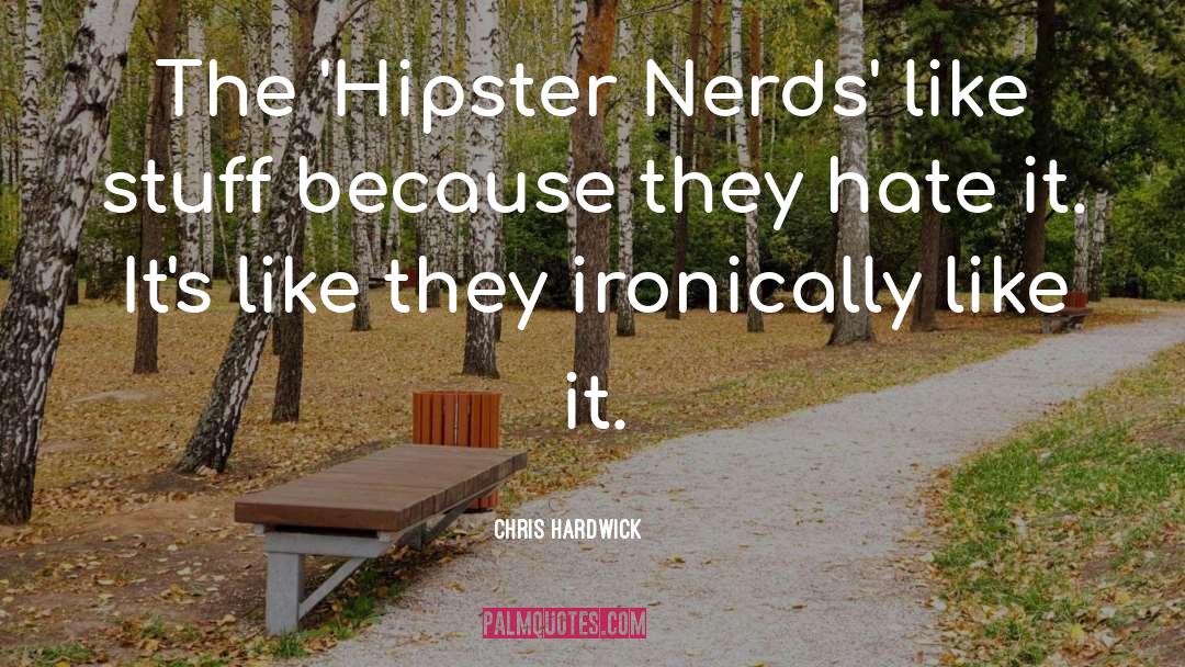 Chris Hardwick Quotes: The 'Hipster Nerds' like stuff