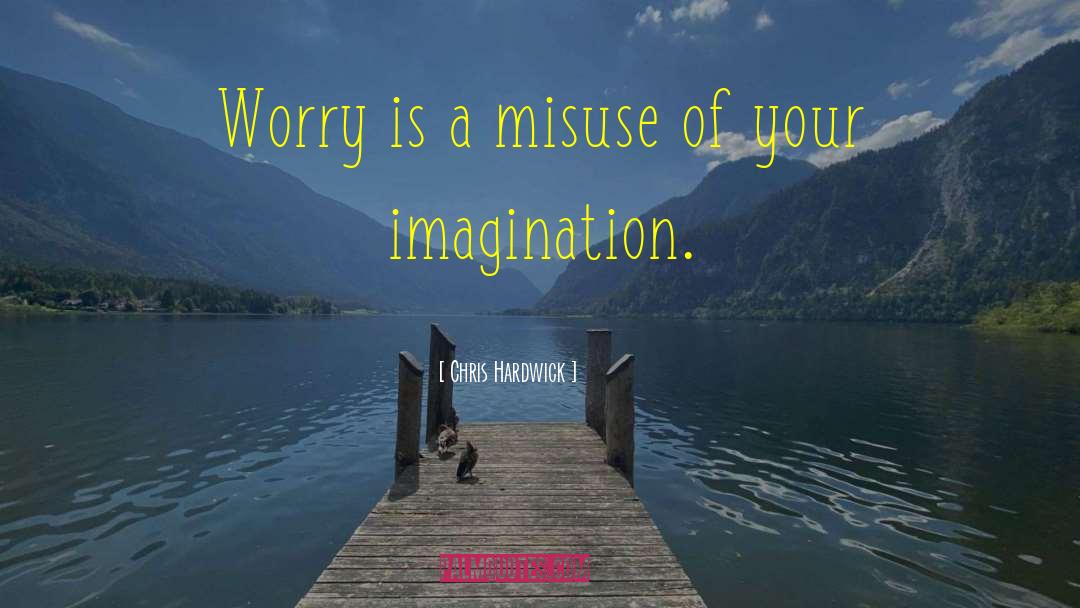 Chris Hardwick Quotes: Worry is a misuse of