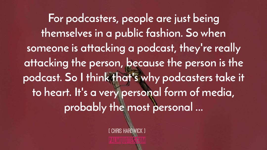 Chris Hardwick Quotes: For podcasters, people are just