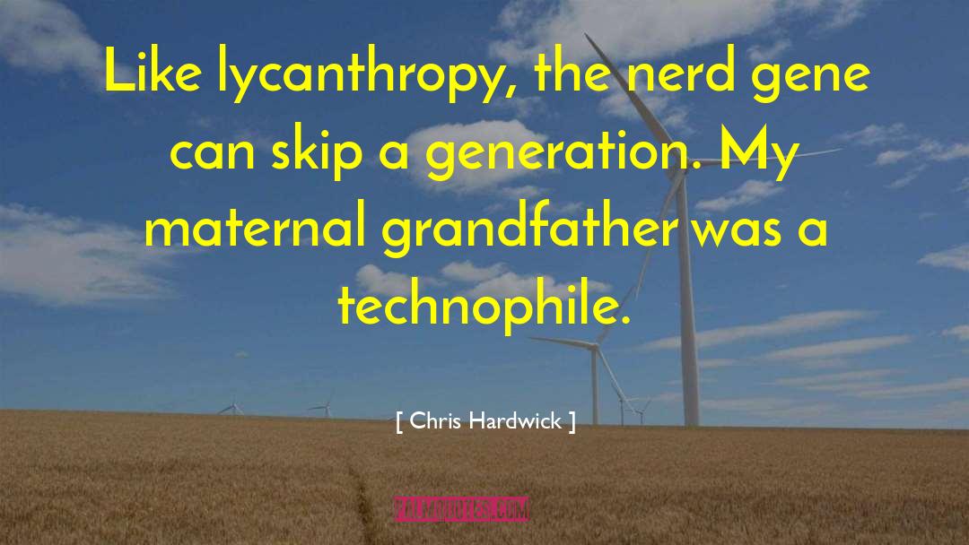 Chris Hardwick Quotes: Like lycanthropy, the nerd gene