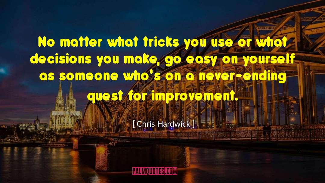 Chris Hardwick Quotes: No matter what tricks you