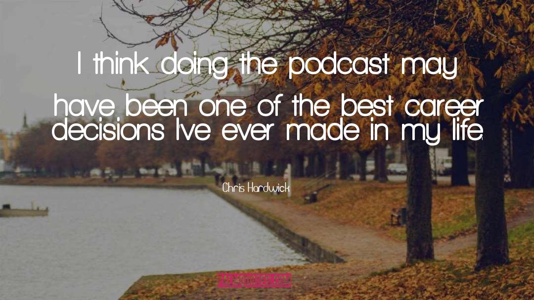 Chris Hardwick Quotes: I think doing the podcast