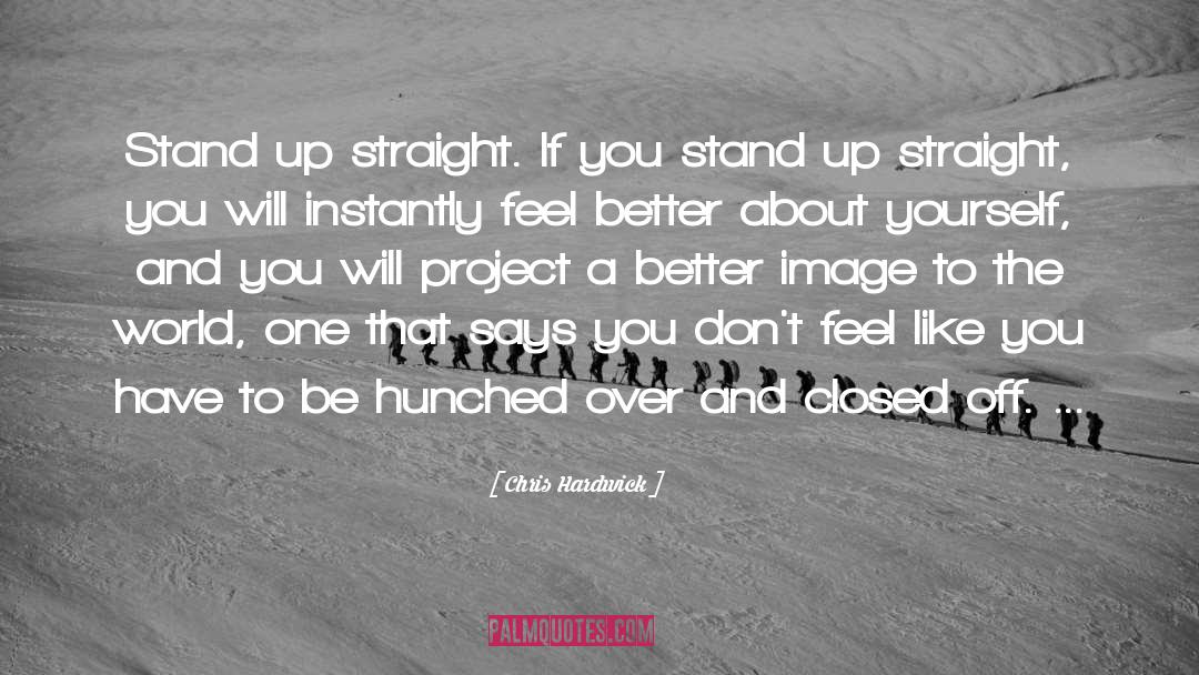 Chris Hardwick Quotes: Stand up straight. If you