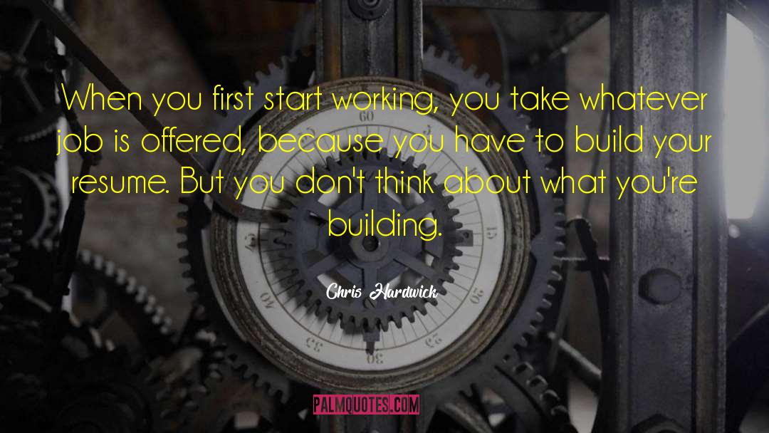 Chris Hardwick Quotes: When you first start working,