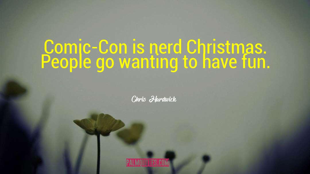 Chris Hardwick Quotes: Comic-Con is nerd Christmas. People