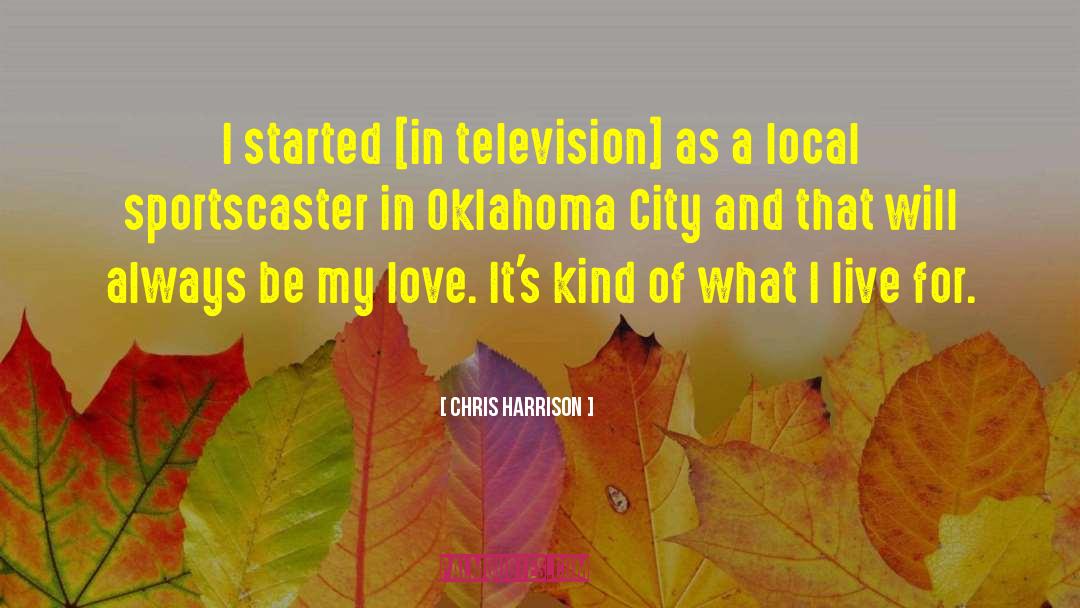 Chris Harrison Quotes: I started [in television] as